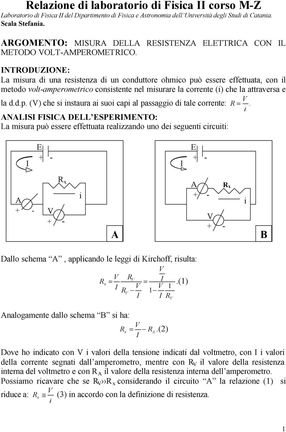 ANALS FSCA DELL ESPEMENTO: La msura può essere effettuata realzzado uo de seguet crcut: E E A A A B Dallo schema A, applcado le legg d Krchoff, rsulta: Aalogamete dallo schema B s ha: = =.() A =.