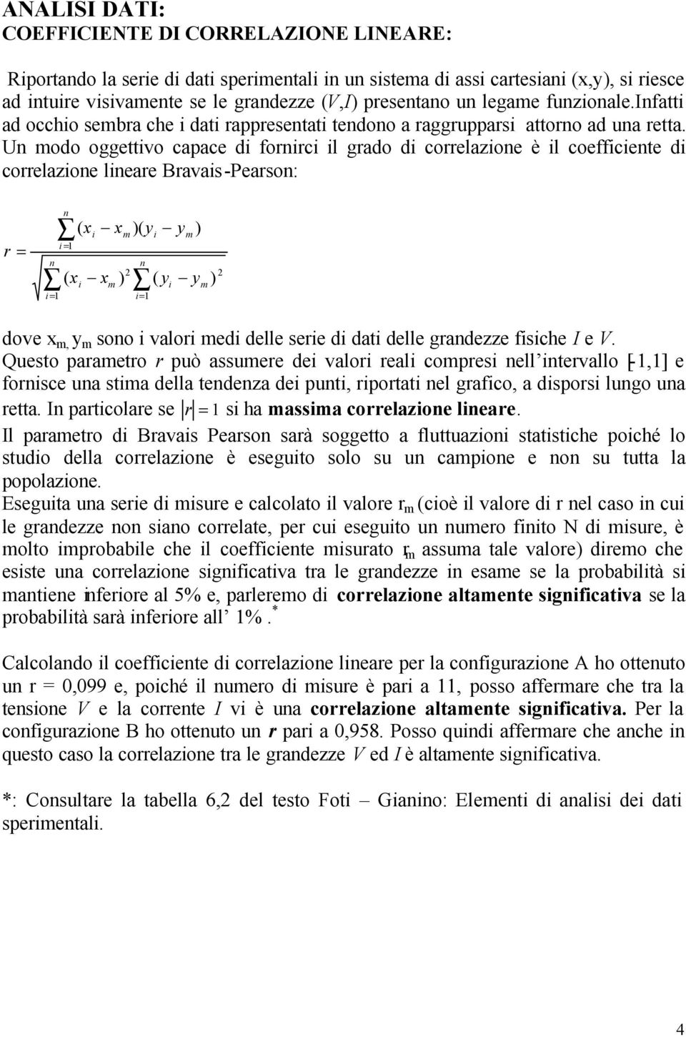 U modo oggettvo capace d forrc l grado d correlazoe è l coeffcete d correlazoe leare Bravas-Pearso: r = = ( m )( y ( m ) = = y ( y m ) y m ) dove m, y m soo valor med delle sere d dat delle gradezze