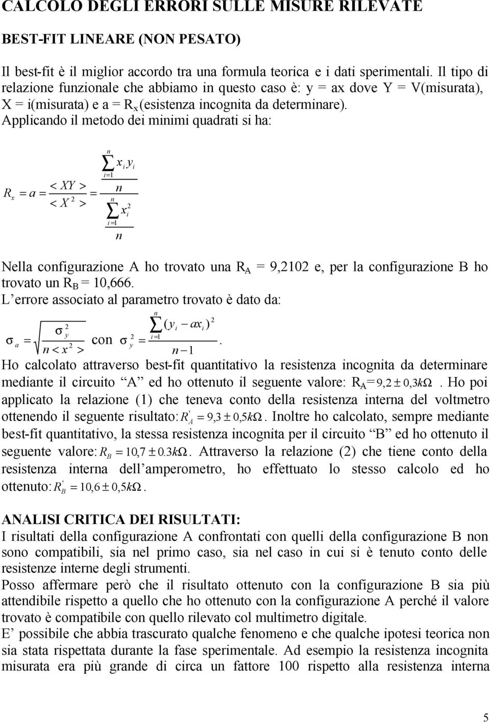 Applcado l metodo de mm quadrat s ha: < XY = a = < X > = > = = y Nella cofgurazoe A ho trovato ua A = 9,0 e, per la cofgurazoe B ho trovato u B = 0,666.