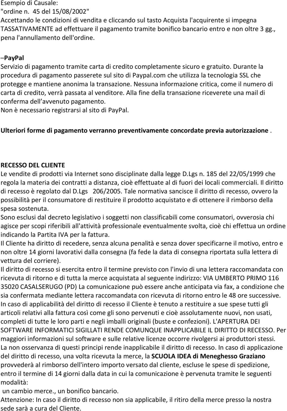 gg., pena l'annullamento dell'ordine. PayPal Servizio di pagamento tramite carta di credito completamente sicuro e gratuito. Durante la procedura di pagamento passerete sul sito di Paypal.