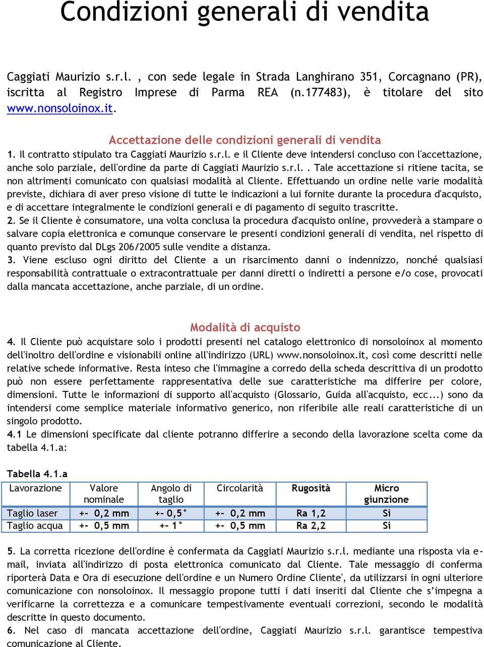 r.l.. Tale accettazione si ritiene tacita, se non altrimenti comunicato con qualsiasi modalità al Cliente.