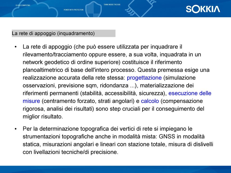 Questa premessa esige una realizzazione accurata della rete stessa: progettazione (simulazione osservazioni, previsione sqm, ridondanza.