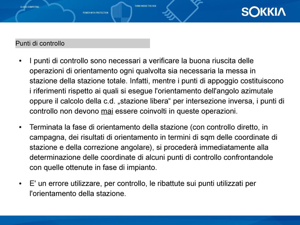 Terminata la fase di orientamento della stazione (con controllo diretto, in campagna, dei risultati di orientamento in termini di sqm delle coordinate di stazione e della correzione angolare), si