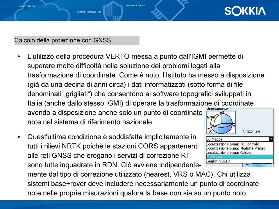 in Italia (anche dallo stesso IGMI) di operare la trasformazione di coordinate avendo a disposizione anche solo un punto di coordinate note nel sistema di riferimento nazionale.