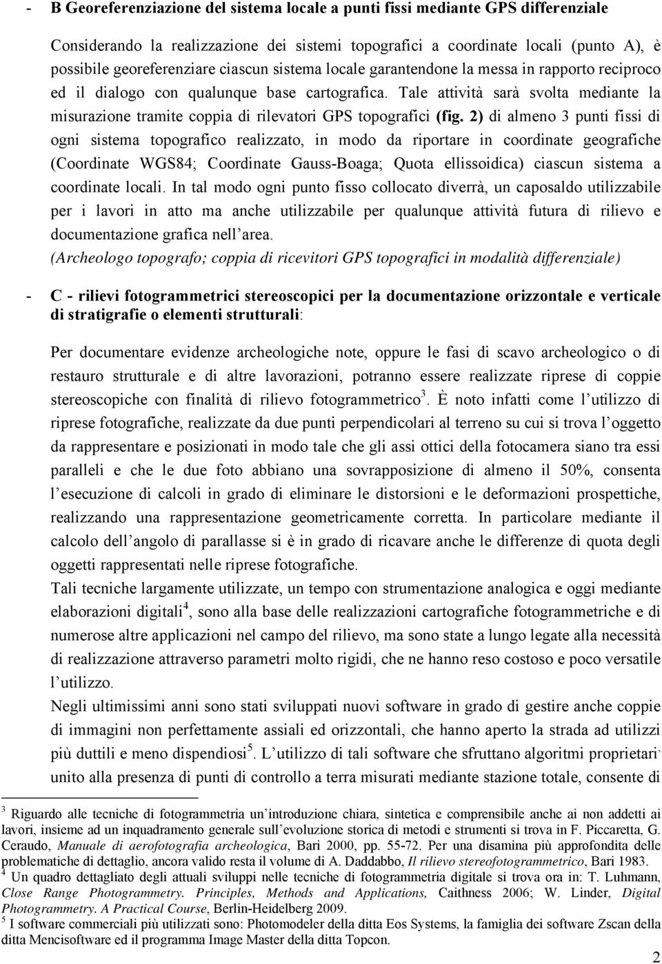 Tale attività sarà svolta mediante la misurazione tramite coppia di rilevatori GPS topografici (fig.