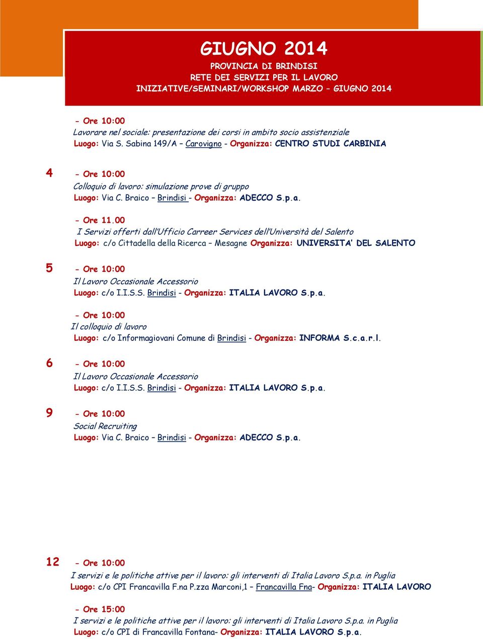 00 I Servizi offerti dall Ufficio Carreer Services dell Università del Salento Luogo: c/o Cittadella della Ricerca Mesagne Organizza: UNIVERSITA DEL SALENTO 5 - Ore 10:00 Luogo: c/o I.I.S.S. Brindisi - Organizza: ITALIA LAVORO S.