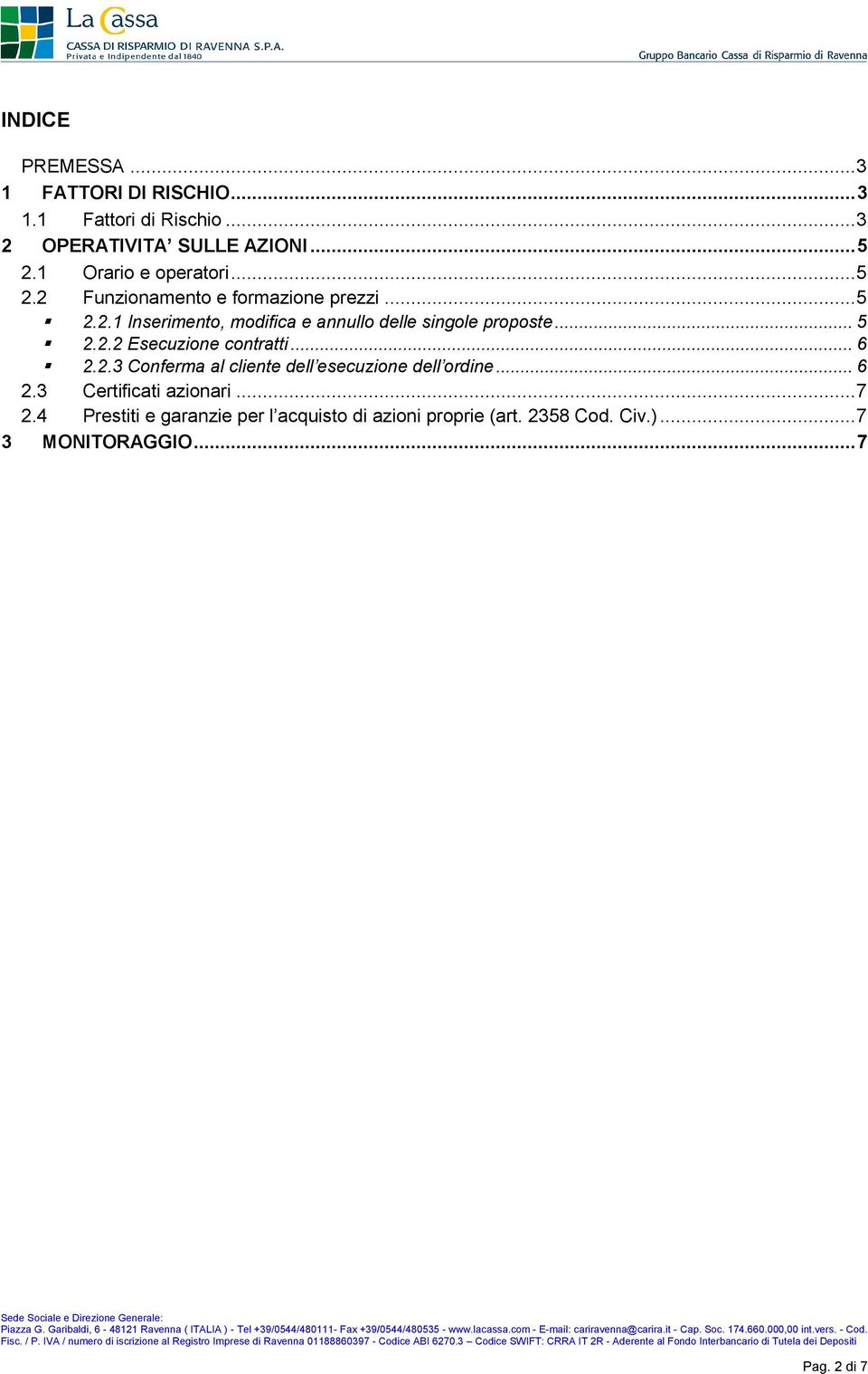 .. 5 2.2.2 Esecuzione contratti... 6 2.2.3 Conferma al cliente dell esecuzione dell ordine... 6 2.3 Certificati azionari.