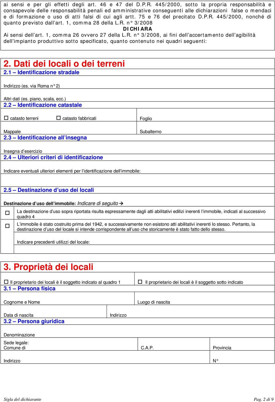 artt. 75 e 76 del precitato D.P.R. 445/2000, nonché di quanto previsto dall art. 1, comma 28 della L.R. n 3/2008 Ai sensi dell art. 1, comma 26 ovvero 27 della L.R. n 3/2008, ai fini dell accertamento dell agibilità dell impianto produttivo sotto specificato, quanto contenuto nei quadri seguenti: 2.