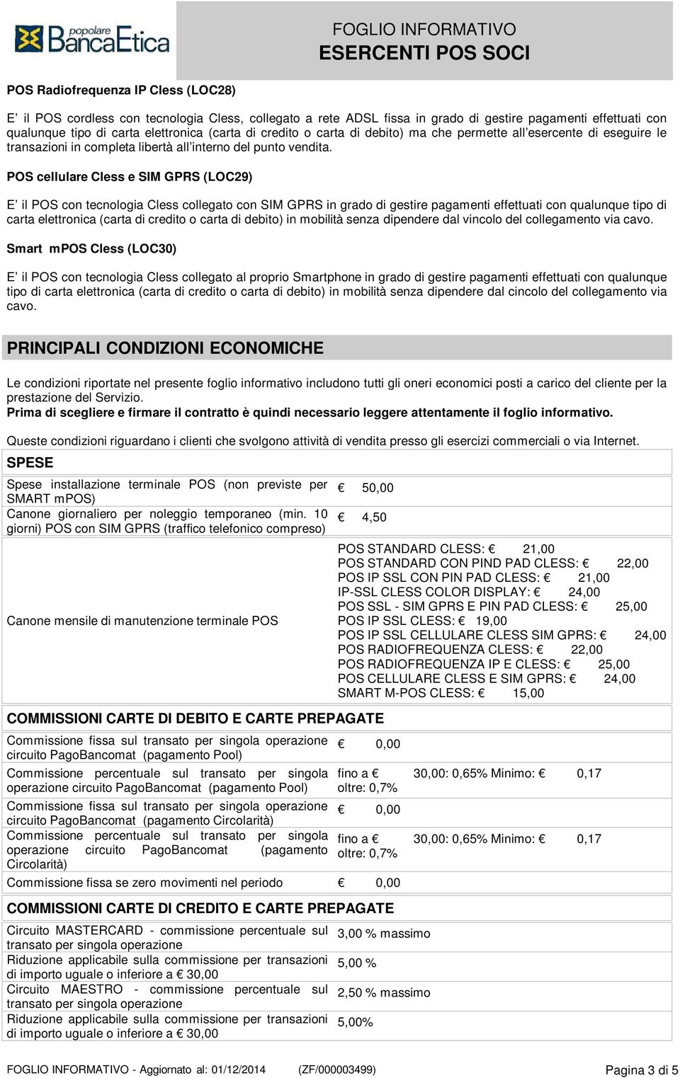 POS cellulare Cless e SIM GPRS (LOC29) E il POS con tecnologia Cless collegato con SIM GPRS in grado di gestire pagamenti effettuati con qualunque tipo di carta elettronica (carta di credito o carta