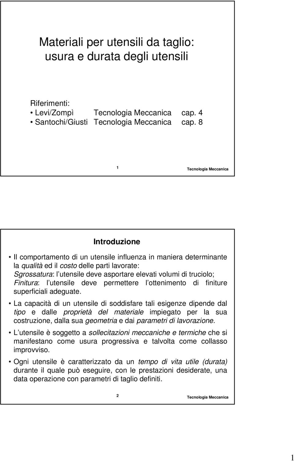 Finitura: l utensile deve permettere l ottenimento di finiture superficiali adeguate.