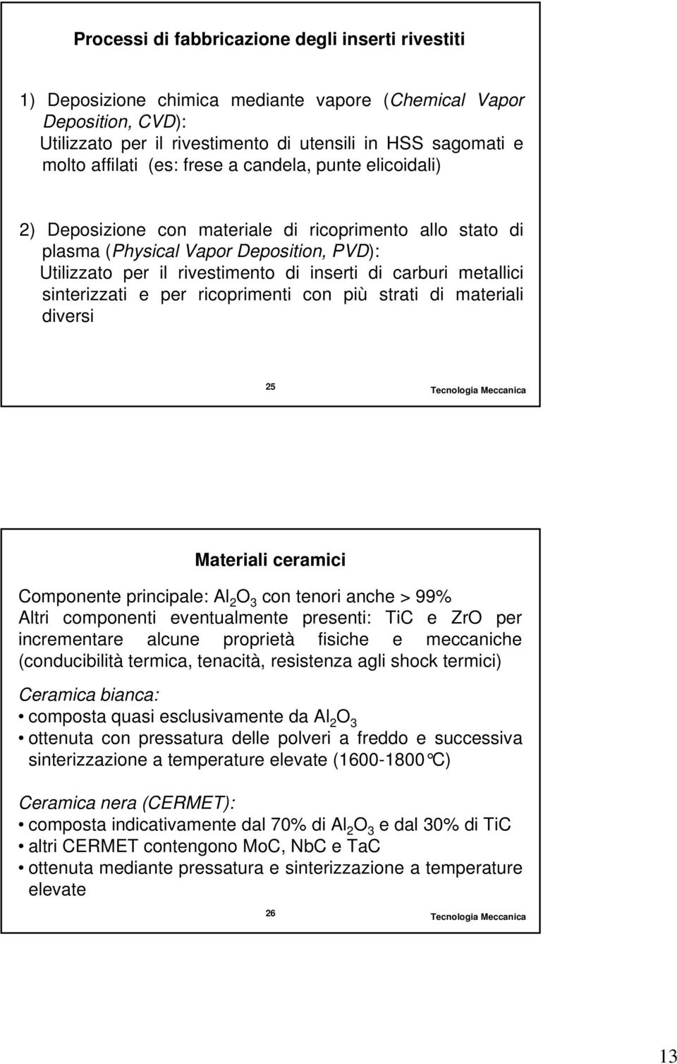 metallici sinterizzati e per ricoprimenti con più strati di materiali diversi 25 Materiali ceramici Componente principale: Al 2 O 3 con tenori anche > 99% Altri componenti eventualmente presenti: TiC