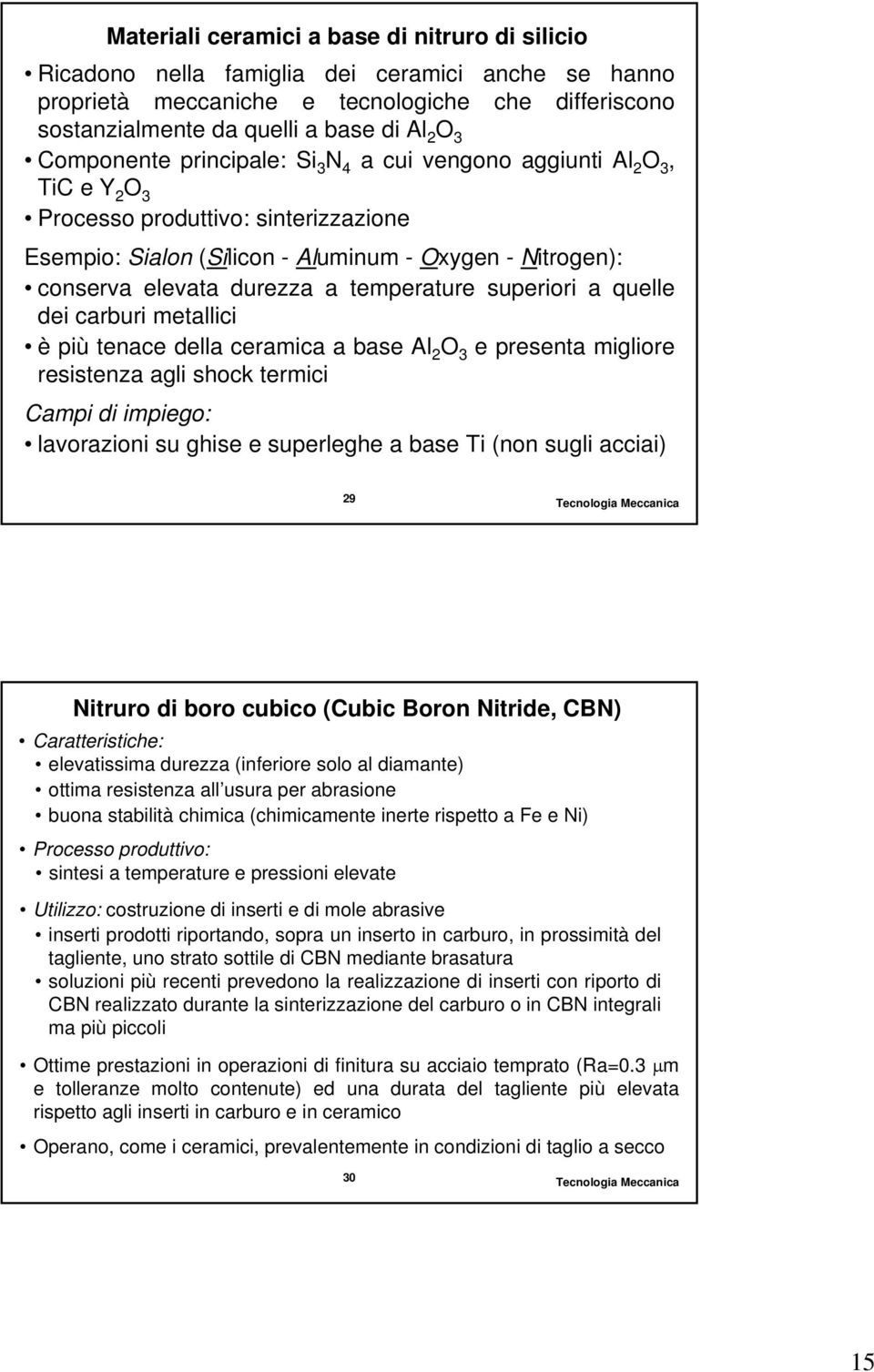 a temperature superiori a quelle dei carburi metallici è più tenace della ceramica a base Al 2 O 3 e presenta migliore resistenza agli shock termici Campi di impiego: lavorazioni su ghise e