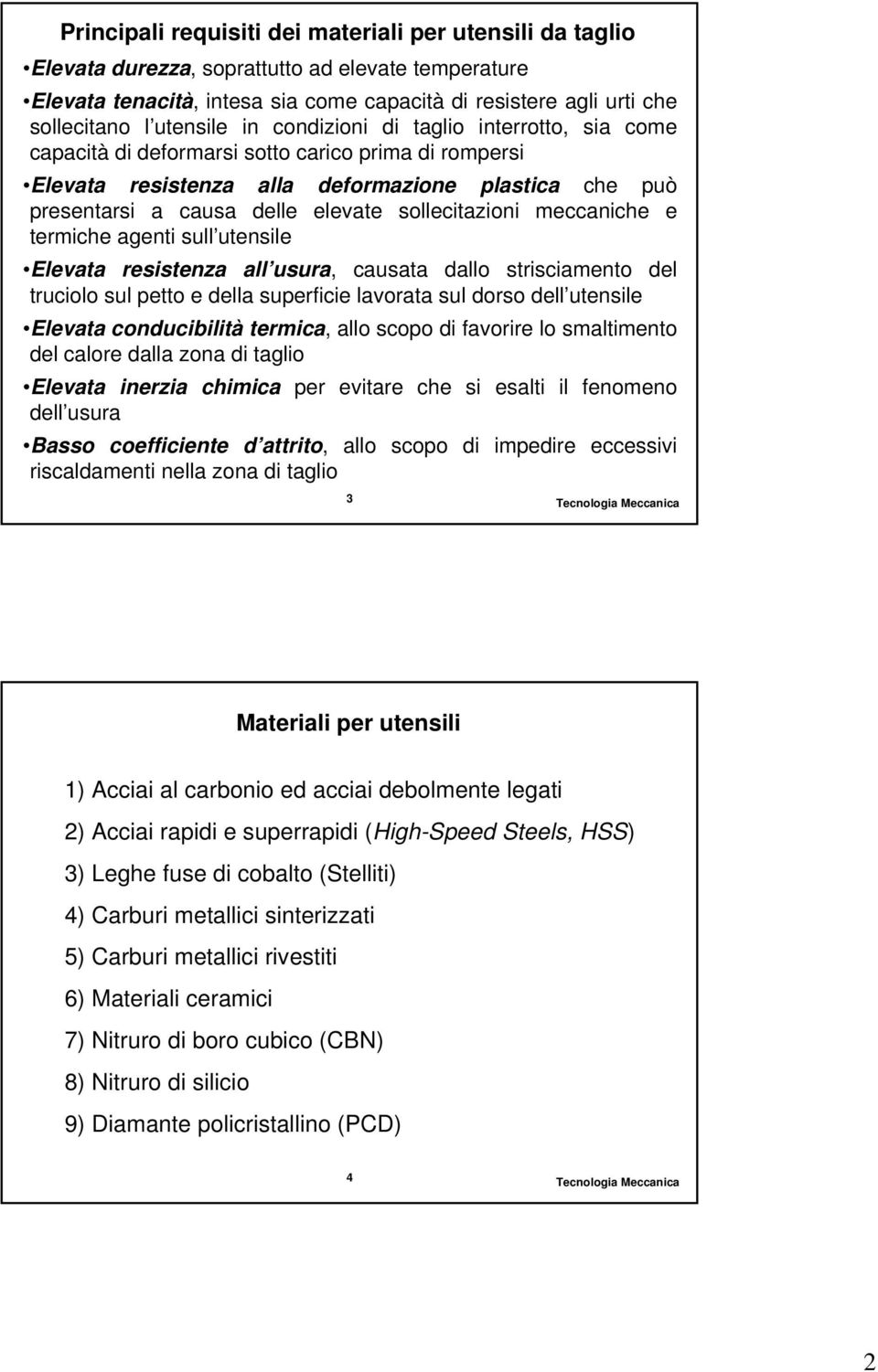 sollecitazioni meccaniche e termiche agenti sull utensile Elevata resistenza all usura, causata dallo strisciamento del truciolo sul petto e della superficie lavorata sul dorso dell utensile Elevata