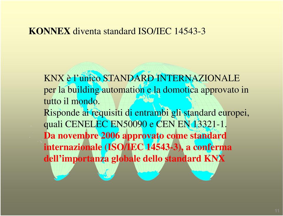 Risponde ai requisiti di entrambi gli standard europei, quali CENELEC EN50090 e CEN EN