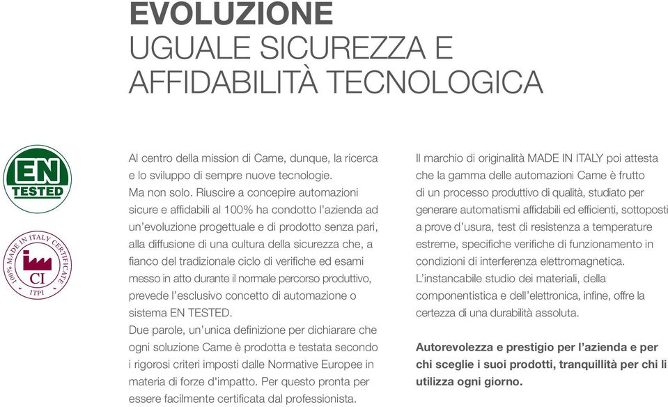 Riuscire a concepire automazioni sicure e affidabili al 100% ha condotto l azienda ad un evoluzione progettuale e di prodotto senza pari, alla diffusione di una cultura della sicurezza che, a fianco