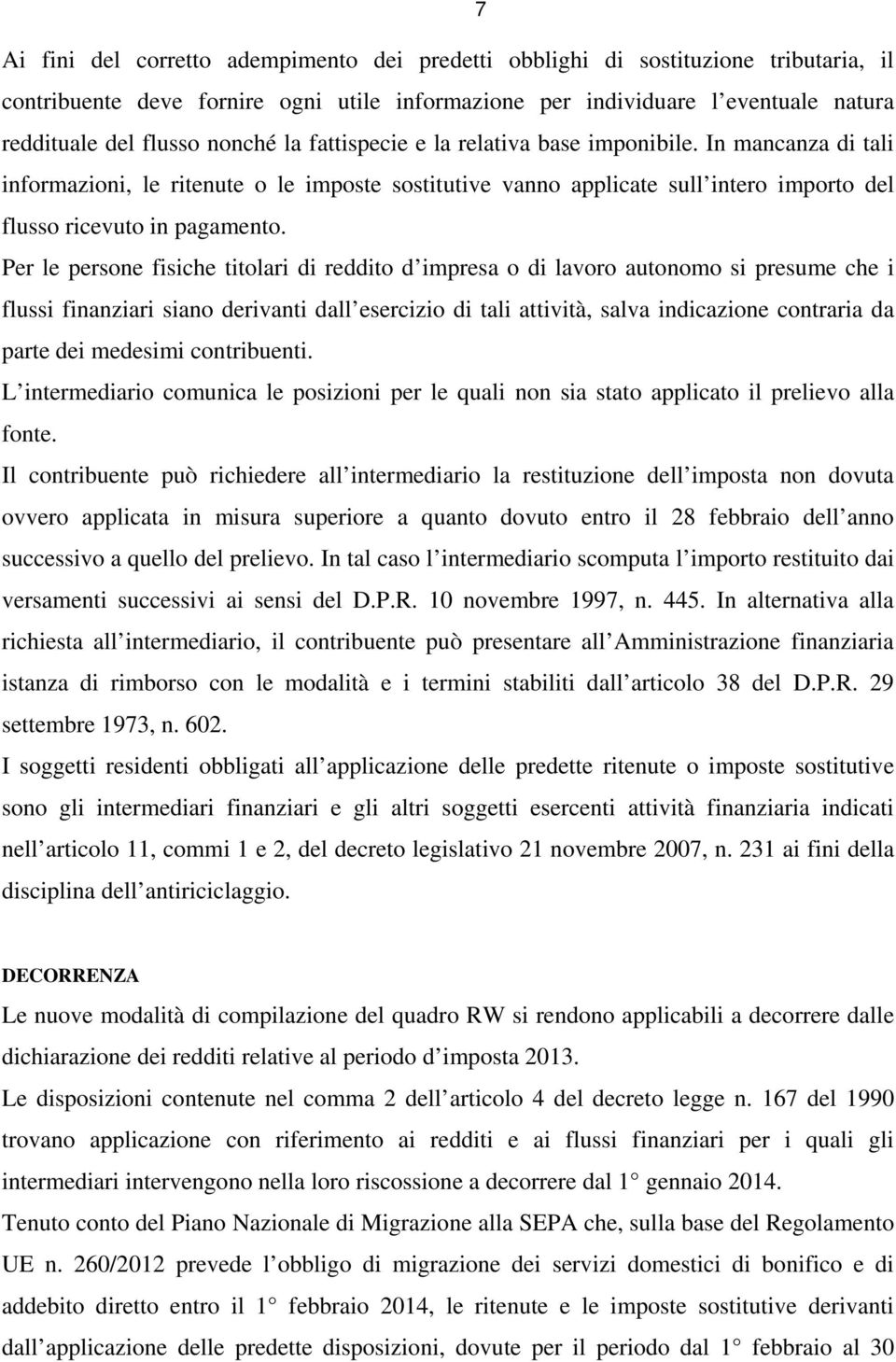 Per le persone fisiche titolari di reddito d impresa o di lavoro autonomo si presume che i flussi finanziari siano derivanti dall esercizio di tali attività, salva indicazione contraria da parte dei