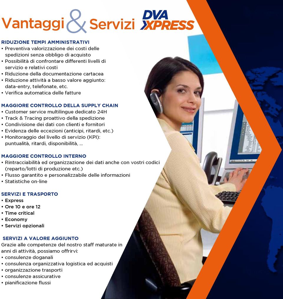 Verifica automatica delle fatture DVA MAGGIORE CONTROLLO DELLA SUPPLY CHAIN Customer service multilingue dedicato 24H Track & Tracing proattivo della spedizione Condivisione dei dati con clienti e