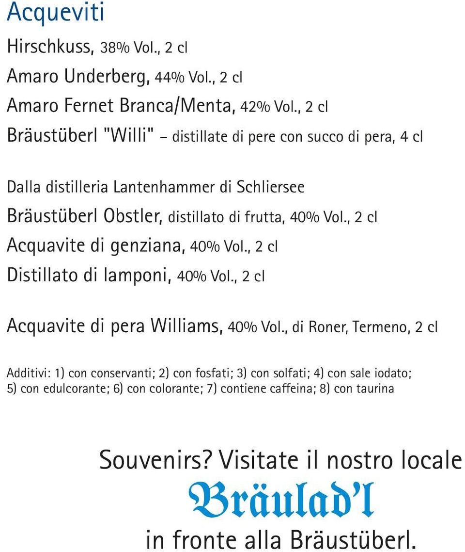 Vol., 2 cl Acquavite di genziana, 40% Vol., 2 cl Distillato di lamponi, 40% Vol., 2 cl Acquavite di pera Williams, 40% Vol.
