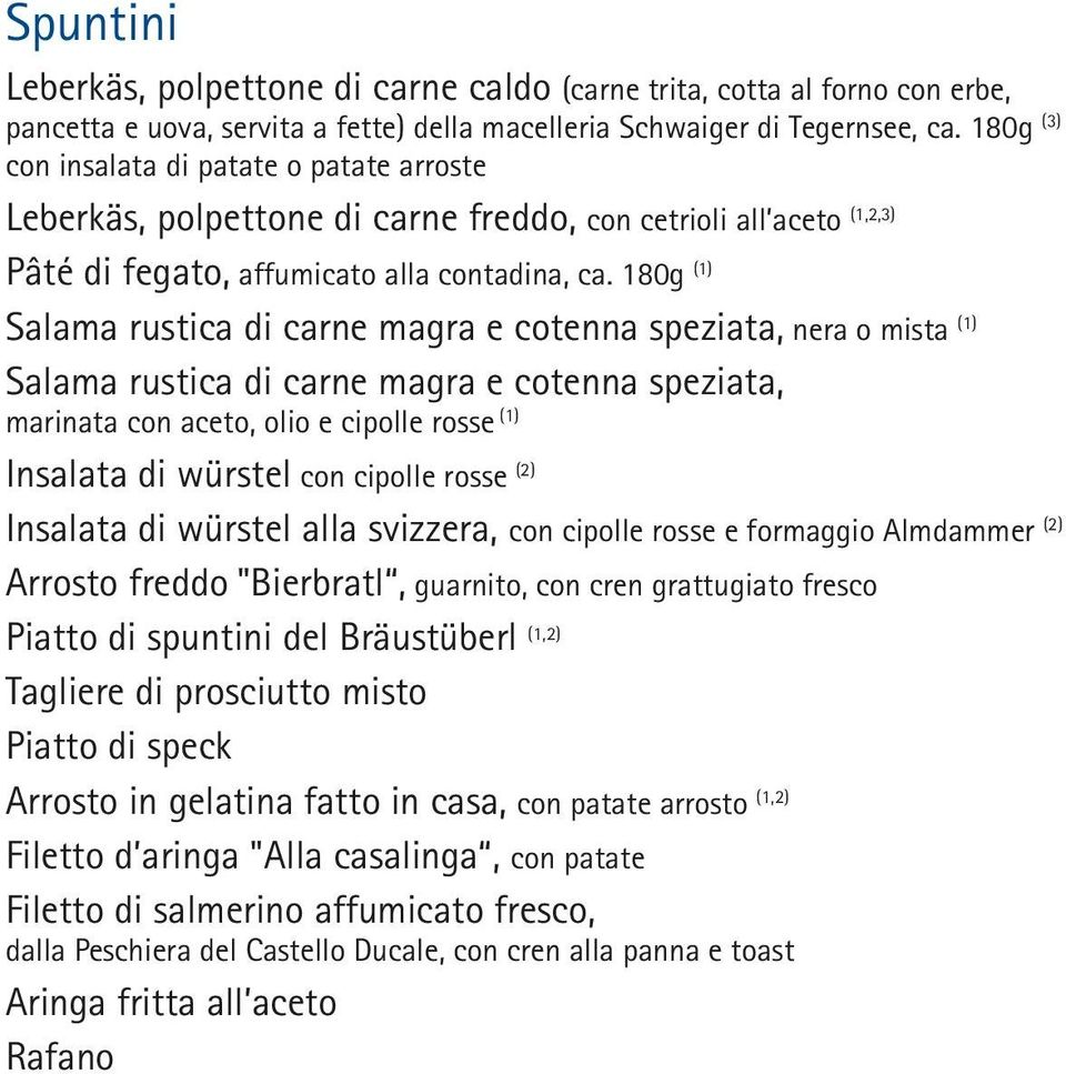 180g (1) Salama rustica di carne magra e cotenna speziata, nera o mista (1) Salama rustica di carne magra e cotenna speziata, marinata con aceto, olio e cipolle rosse (1) Insalata di würstel con