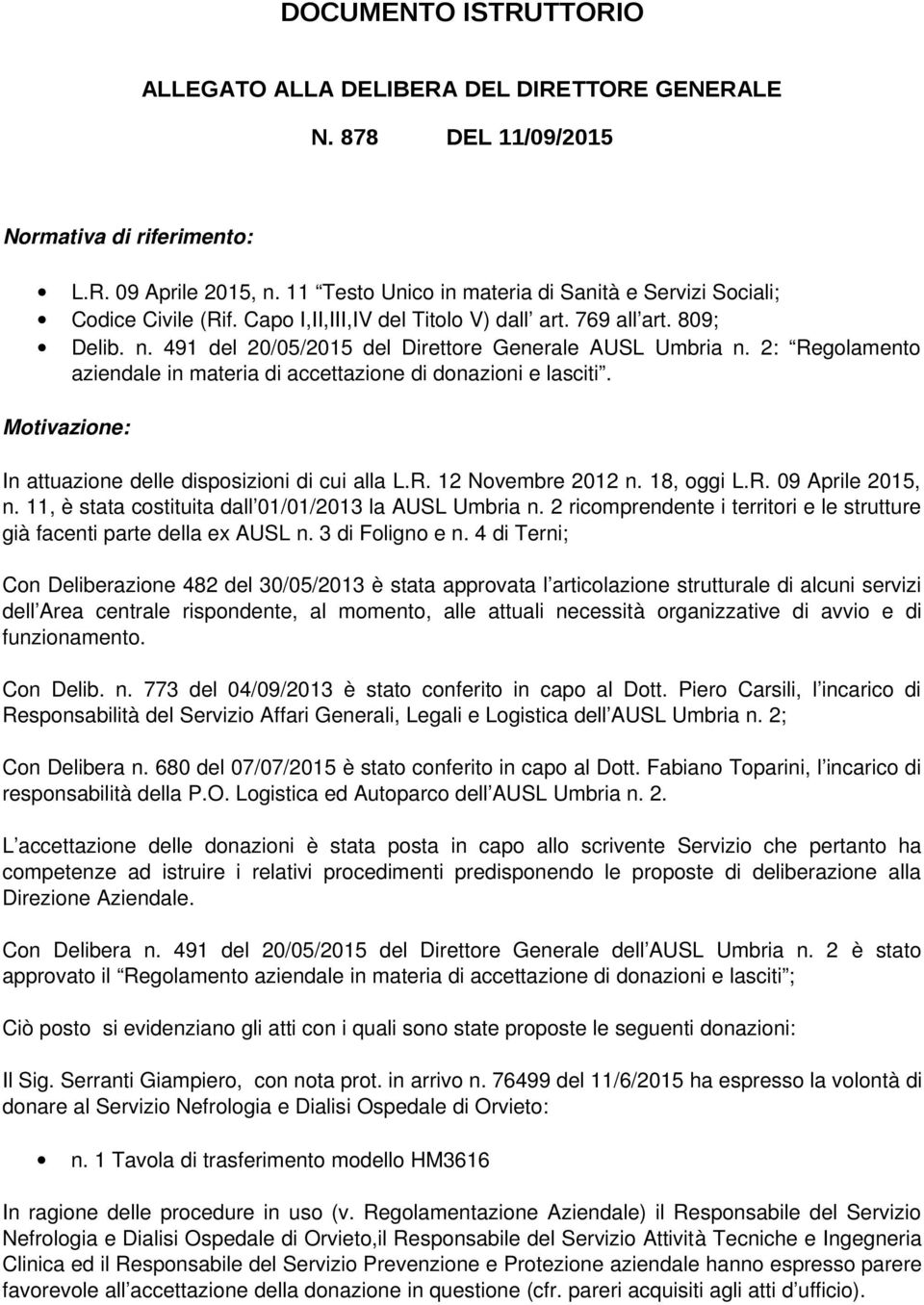 2: Regolamento aziendale in materia di accettazione di donazioni e lasciti. Motivazione: In attuazione delle disposizioni di cui alla L.R. 12 Novembre 2012 n. 18, oggi L.R. 09 Aprile 2015, n.