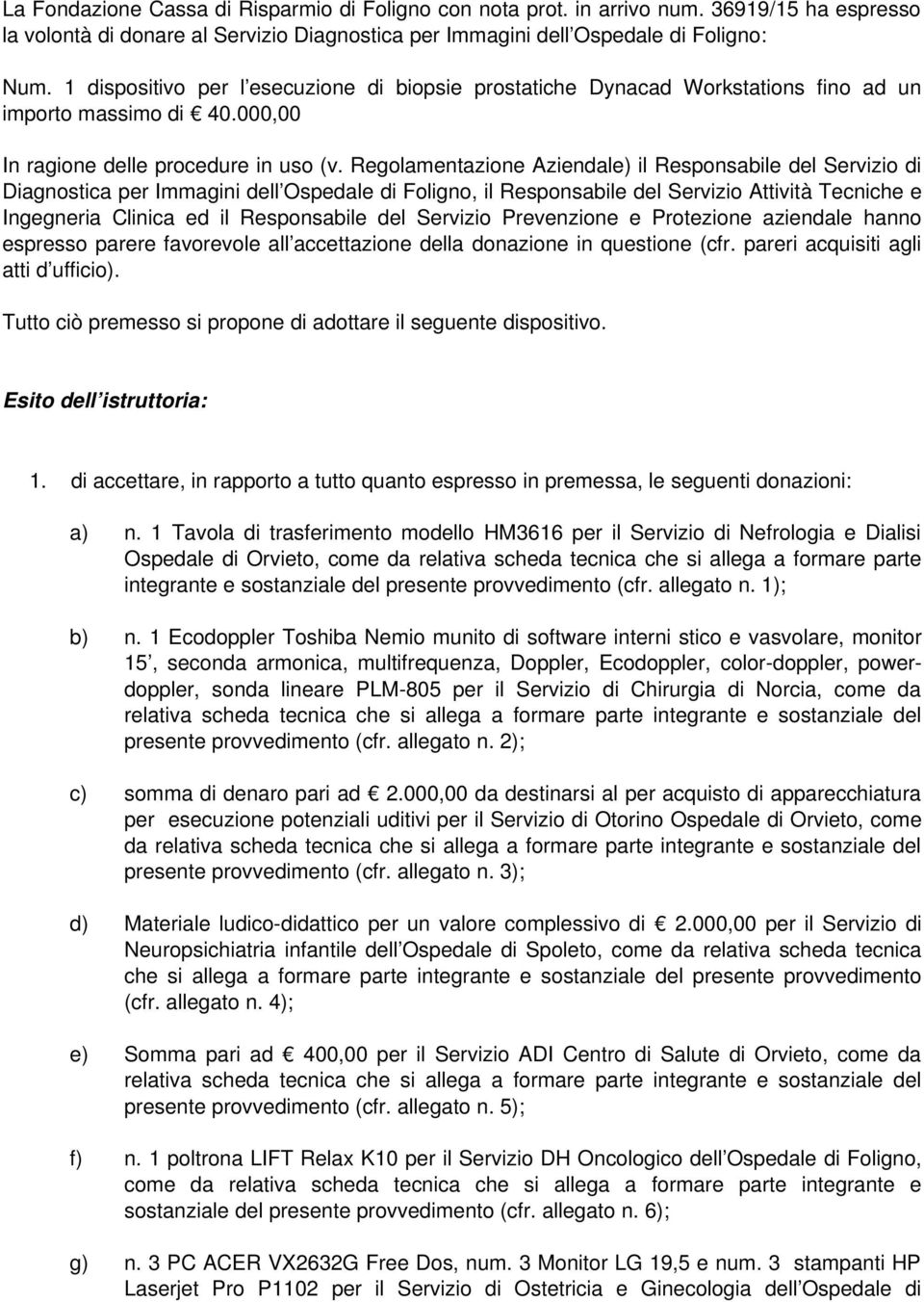 Regolamentazione Aziendale) il Responsabile del Servizio di Diagnostica per Immagini dell Ospedale di Foligno, il Responsabile del Servizio Attività Tecniche e Ingegneria Clinica ed il Responsabile