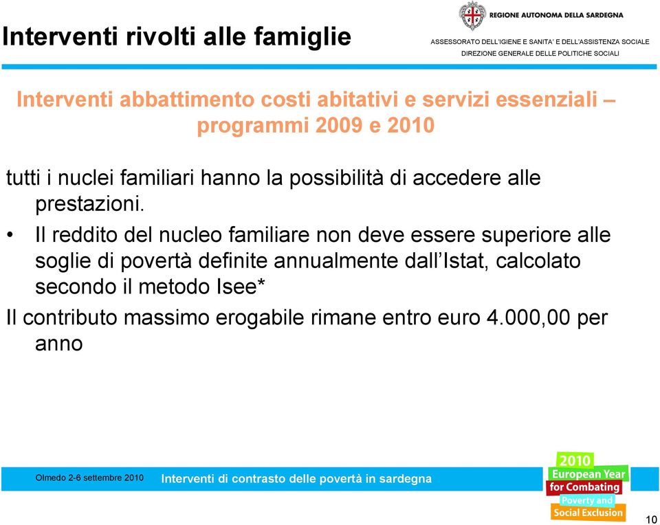 Il reddito del nucleo familiare non deve essere superiore alle soglie di povertà definite