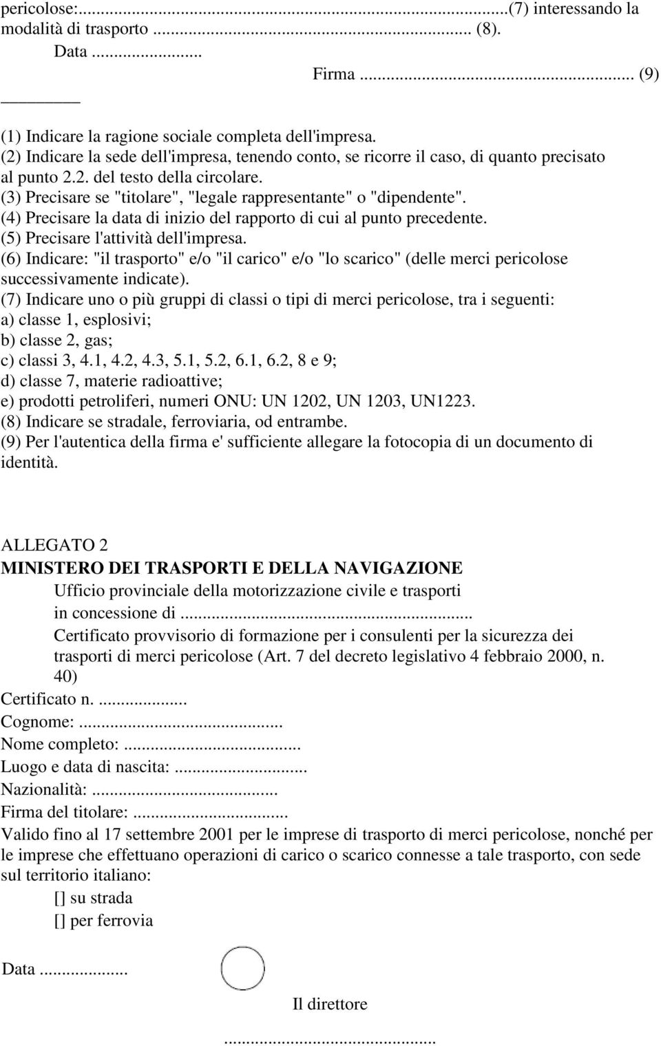 (4) Precisare la data di inizio del rapporto di cui al punto precedente. (5) Precisare l'attività dell'impresa.