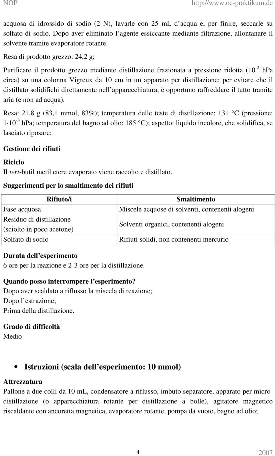 Resa di prodotto grezzo: 24,2 g; Purificare il prodotto grezzo mediante distillazione frazionata a pressione ridotta (10-2 hpa circa) su una colonna Vigreux da 10 cm in un apparato per distillazione;