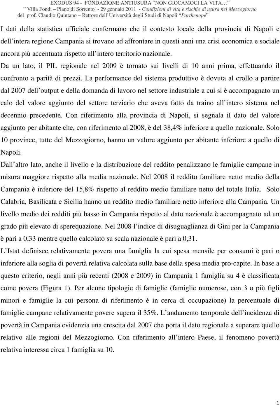 La performance del sistema produttivo è dovuta al crollo a partire dal 2007 dell output e della domanda di lavoro nel settore industriale a cui si è accompagnato un calo del valore aggiunto del