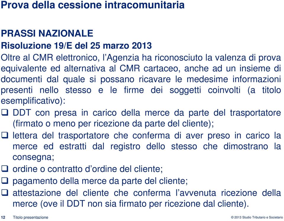 trasportatore (firmato o meno per ricezione da parte del cliente); lettera del trasportatore che conferma di aver preso in carico la merce ed estratti dal registro dello stesso che dimostrano la