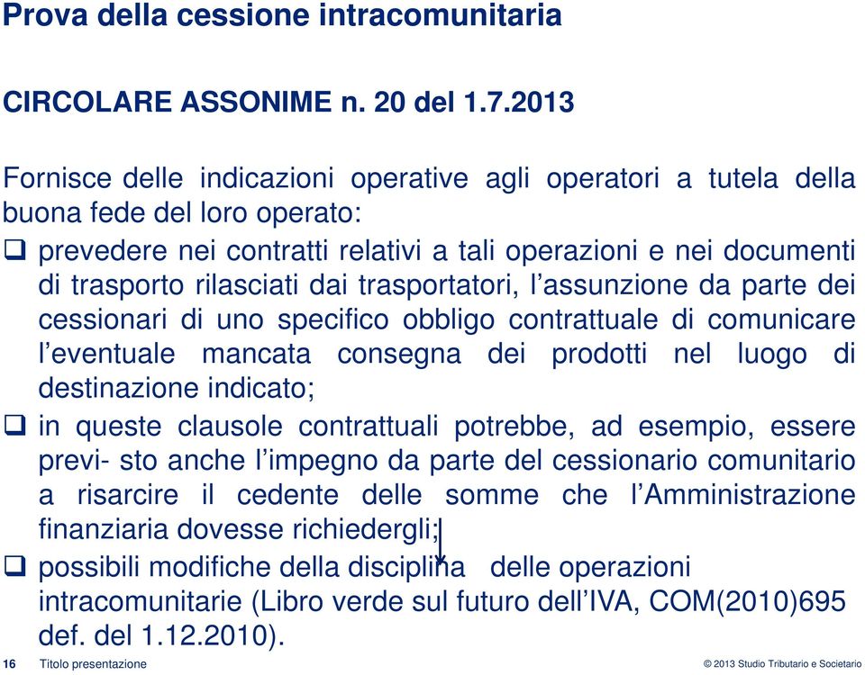 trasportatori, l assunzione da parte dei cessionari di uno specifico obbligo contrattuale di comunicare l eventuale mancata consegna dei prodotti nel luogo di destinazione indicato; in queste