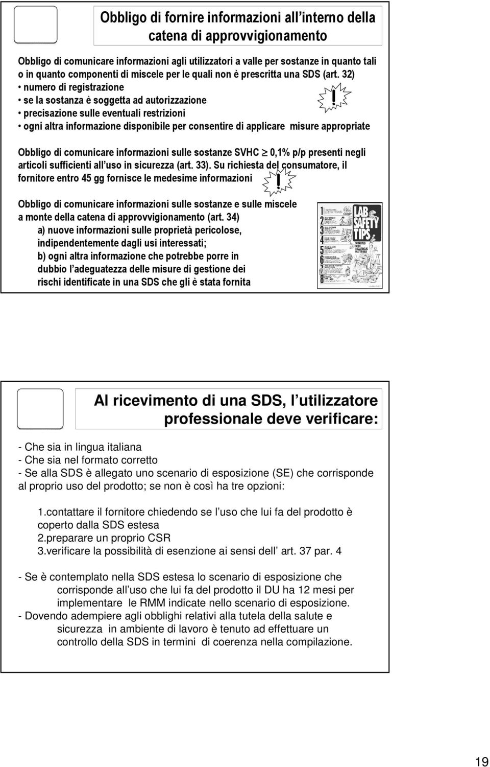 precisazione sulle eventuali restrizioni ogni altra informazione disponibile per consentire di applicare misure appropriate Obbligo di comunicare informazioni sulle sostanze SVHC 0,1% p/p presenti