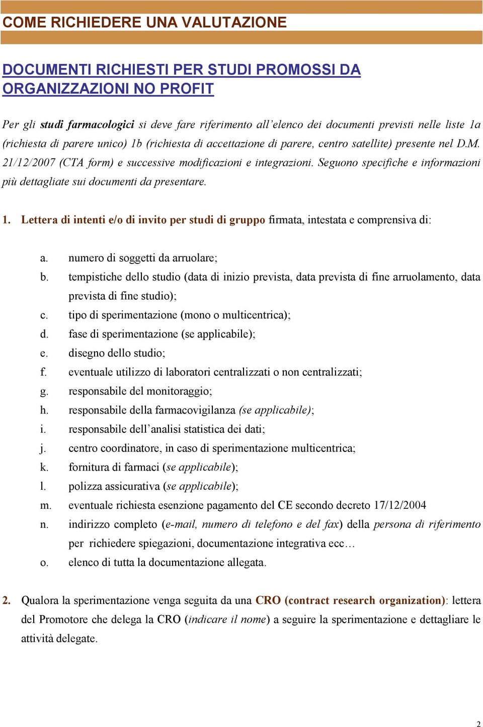 Seguono specifiche e informazioni più dettagliate sui documenti da presentare. 1. Lettera di intenti e/o di invito per studi di gruppo firmata, intestata e comprensiva di: a.