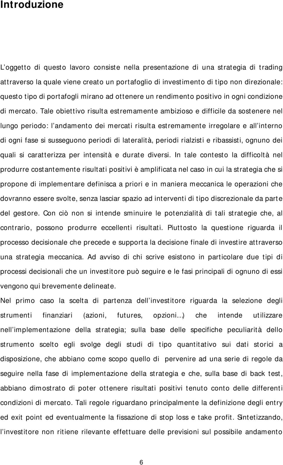 Tale obiettivo risulta estremamente ambizioso e difficile da sostenere nel lungo periodo: l andamento dei mercati risulta estremamente irregolare e all interno di ogni fase si susseguono periodi di