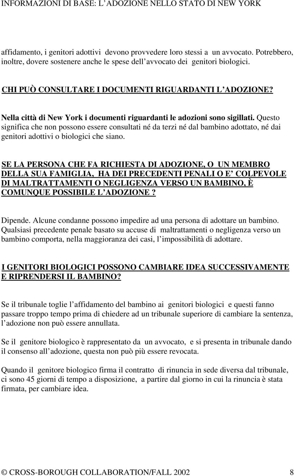 Questo significa che non possono essere consultati né da terzi né dal bambino adottato, né dai genitori adottivi o biologici che siano.