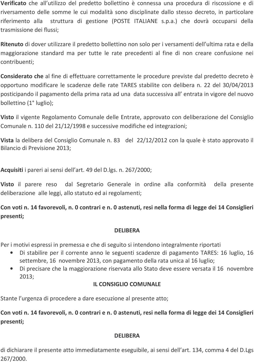 la struttura di gestione (POSTE ITALIANE s.p.a.) che dovrà occuparsi della trasmissione dei flussi; Ritenuto di dover utilizzare il predetto bollettino non solo per i versamenti dell ultima rata e