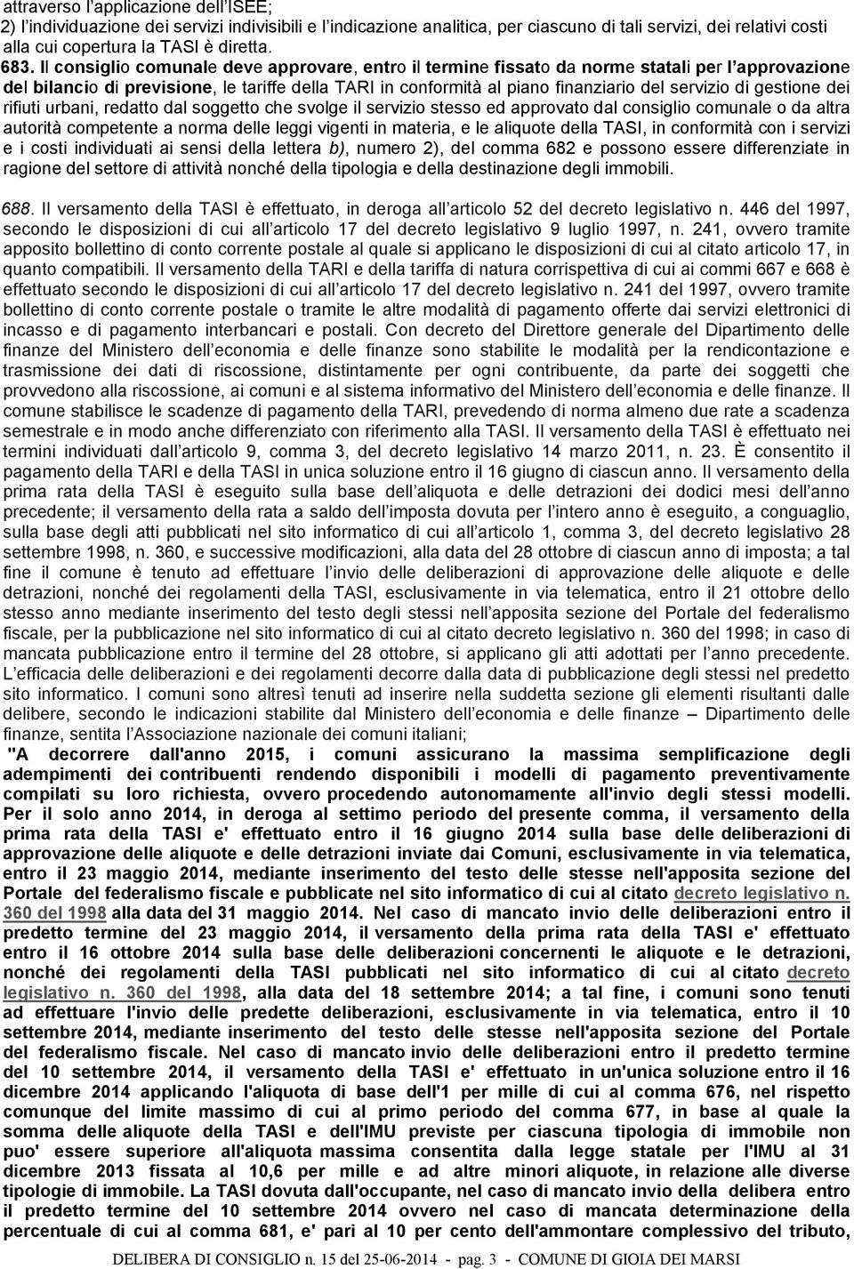 gestione dei rifiuti urbani, redatto dal soggetto che svolge il servizio stesso ed approvato dal consiglio comunale o da altra autorità competente a norma delle leggi vigenti in materia, e le