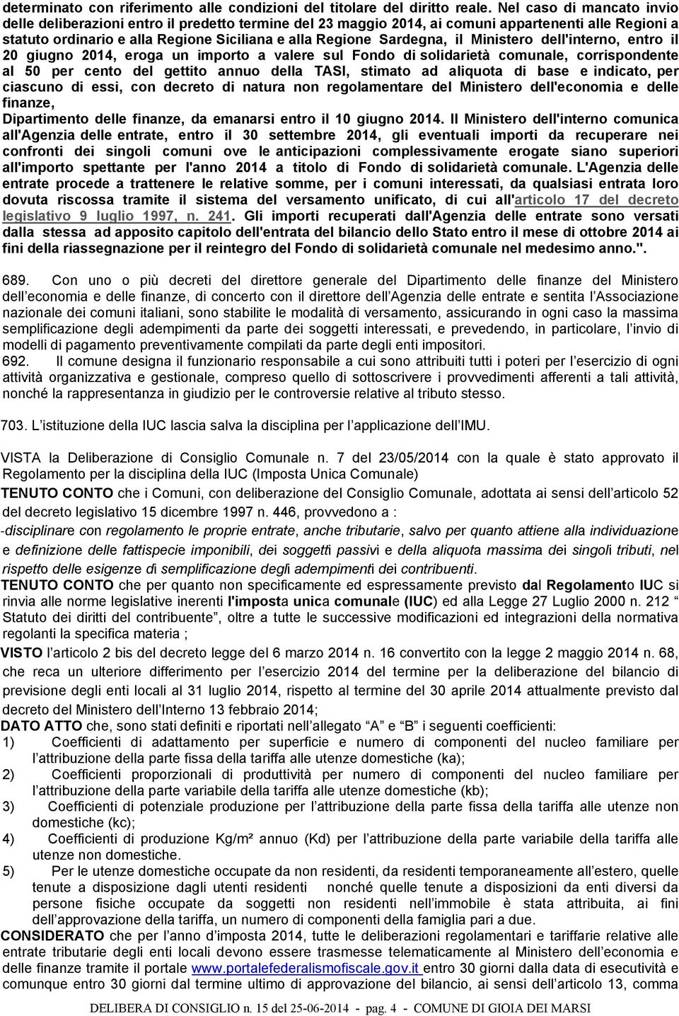 il Ministero dell'interno, entro il 20 giugno 2014, eroga un importo a valere sul Fondo di solidarietà comunale, corrispondente al 50 per cento del gettito annuo della TASI, stimato ad aliquota di