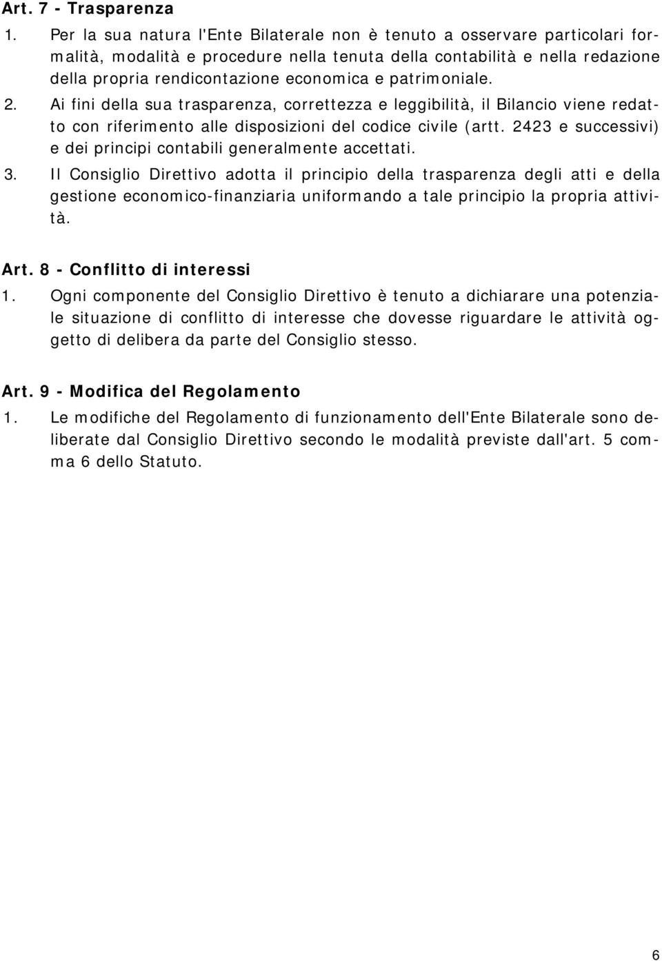 patrimoniale. 2. Ai fini della sua trasparenza, correttezza e leggibilità, il Bilancio viene redatto con riferimento alle disposizioni del codice civile (artt.