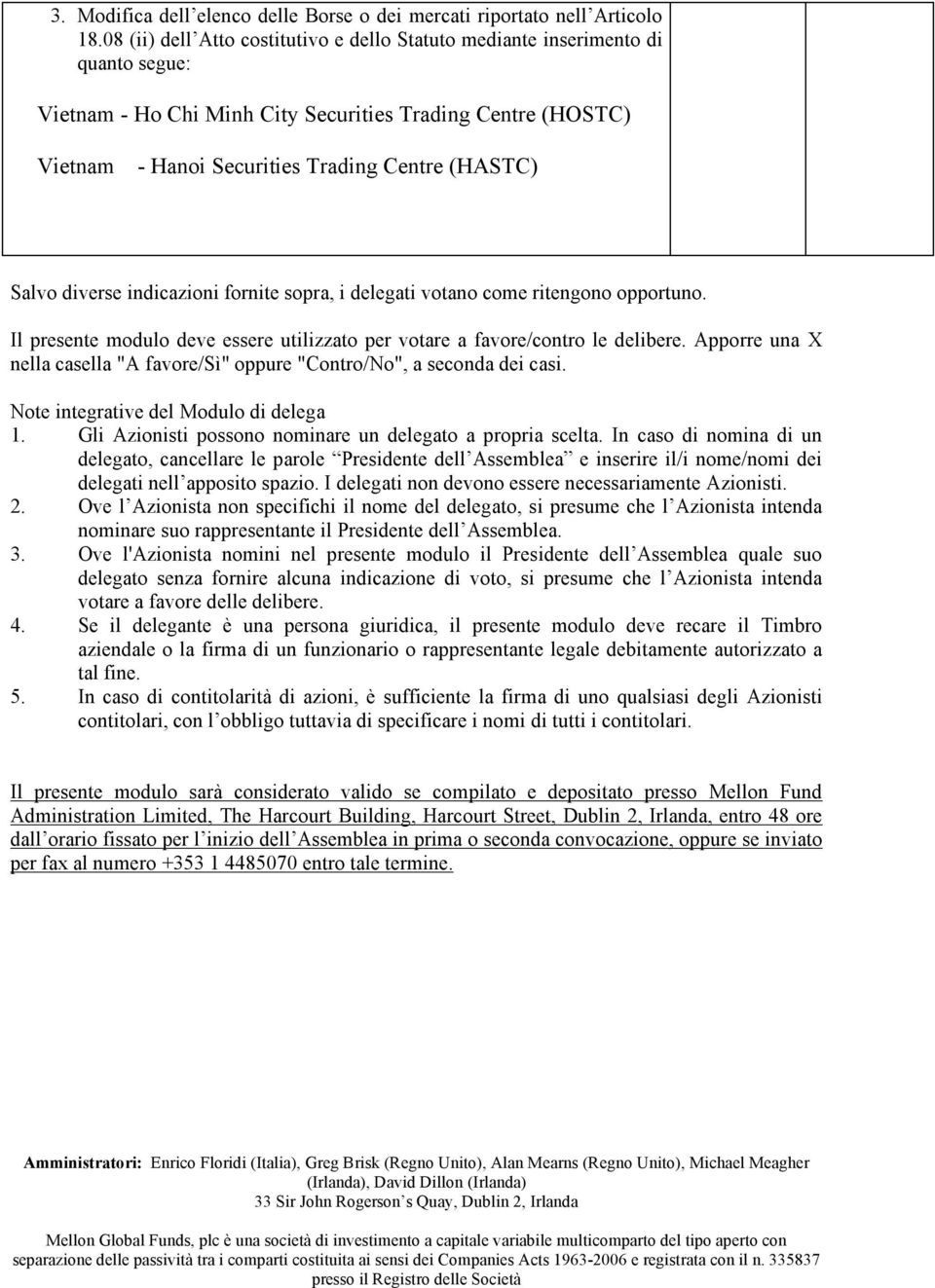 Salvo diverse indicazioni fornite sopra, i delegati votano come ritengono opportuno. Il presente modulo deve essere utilizzato per votare a favore/contro le delibere.