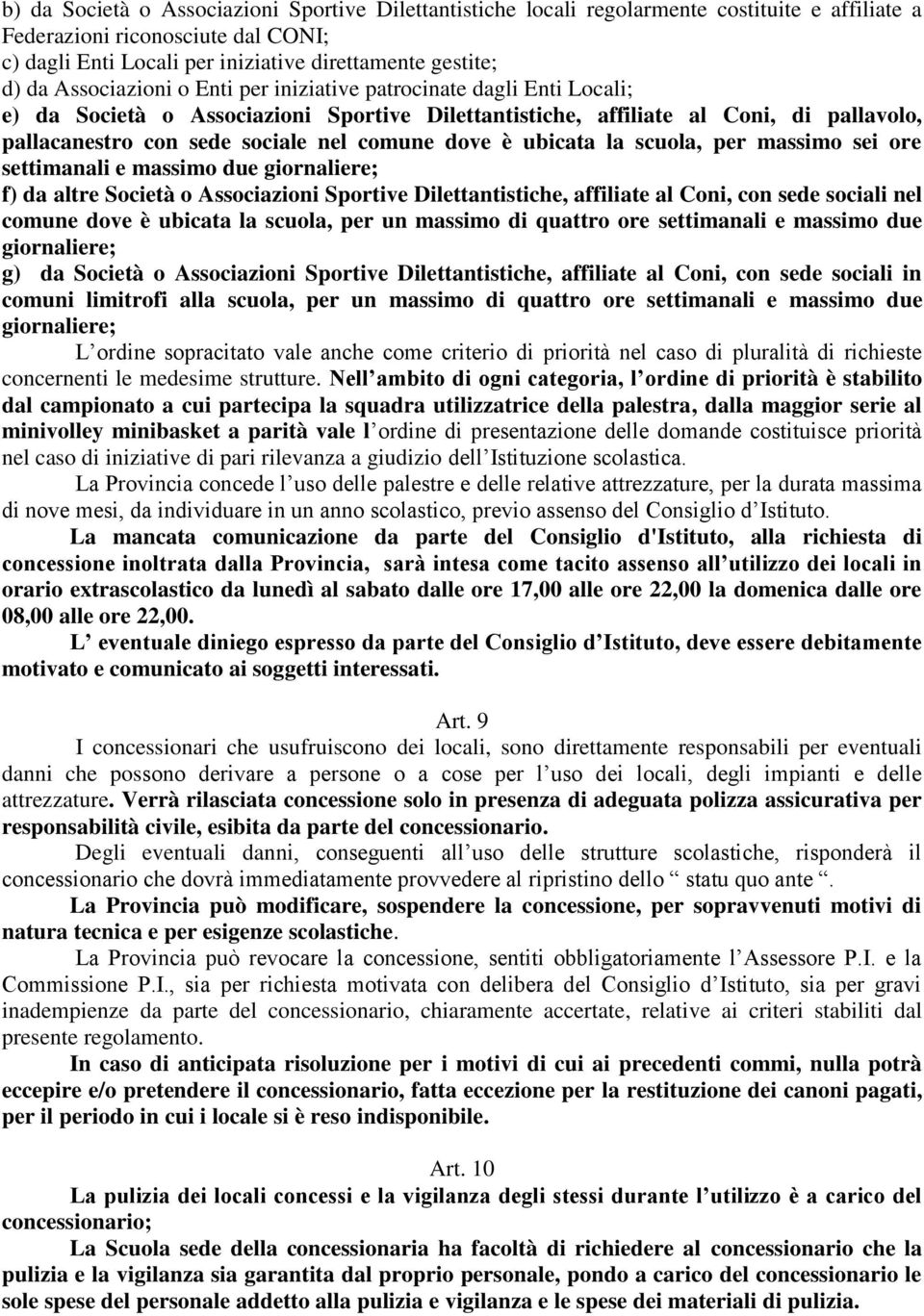 massimo due giornaliere; f) da altre Società o Associazioni Sportive Dilettantistiche, affiliate al Coni, con sede sociali nel comune dove è ubicata la scuola, per un massimo di quattro ore