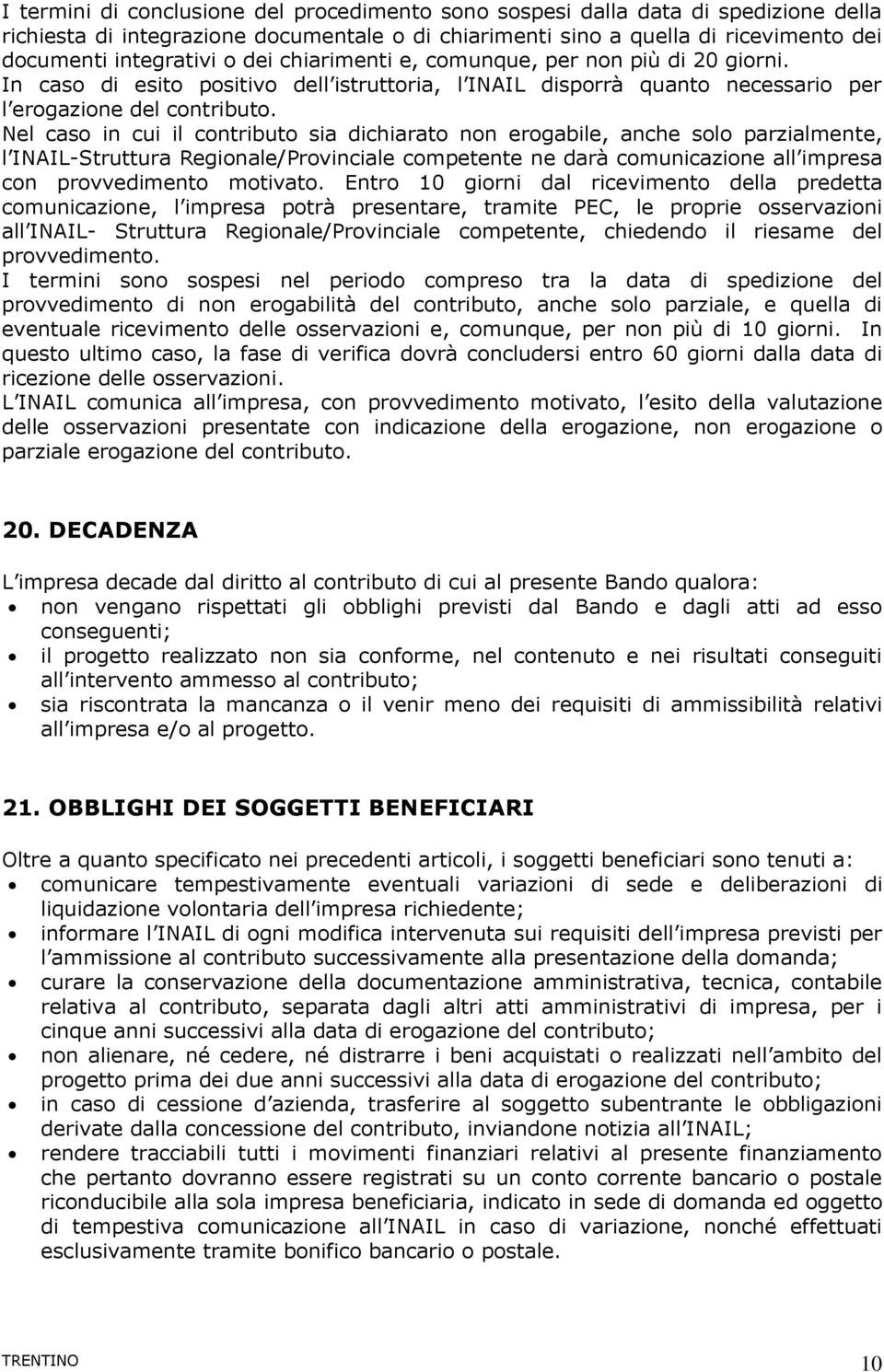 Nel caso in cui il contributo sia dichiarato non erogabile, anche solo parzialmente, l INAIL-Struttura Regionale/Provinciale competente ne darà comunicazione all impresa con provvedimento motivato.