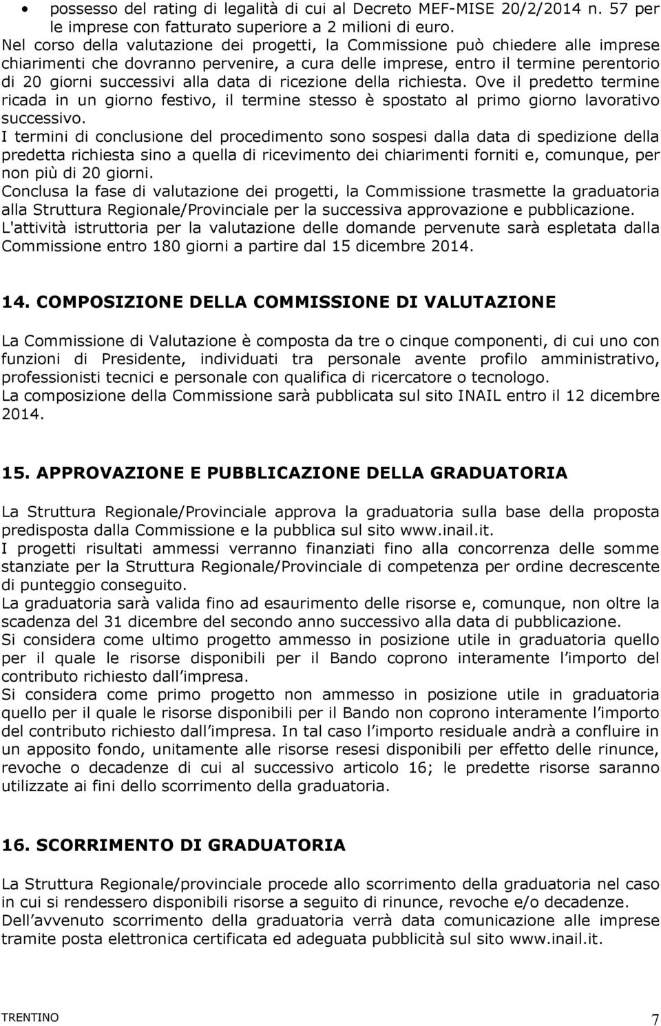 data di ricezione della richiesta. Ove il predetto termine ricada in un giorno festivo, il termine stesso è spostato al primo giorno lavorativo successivo.