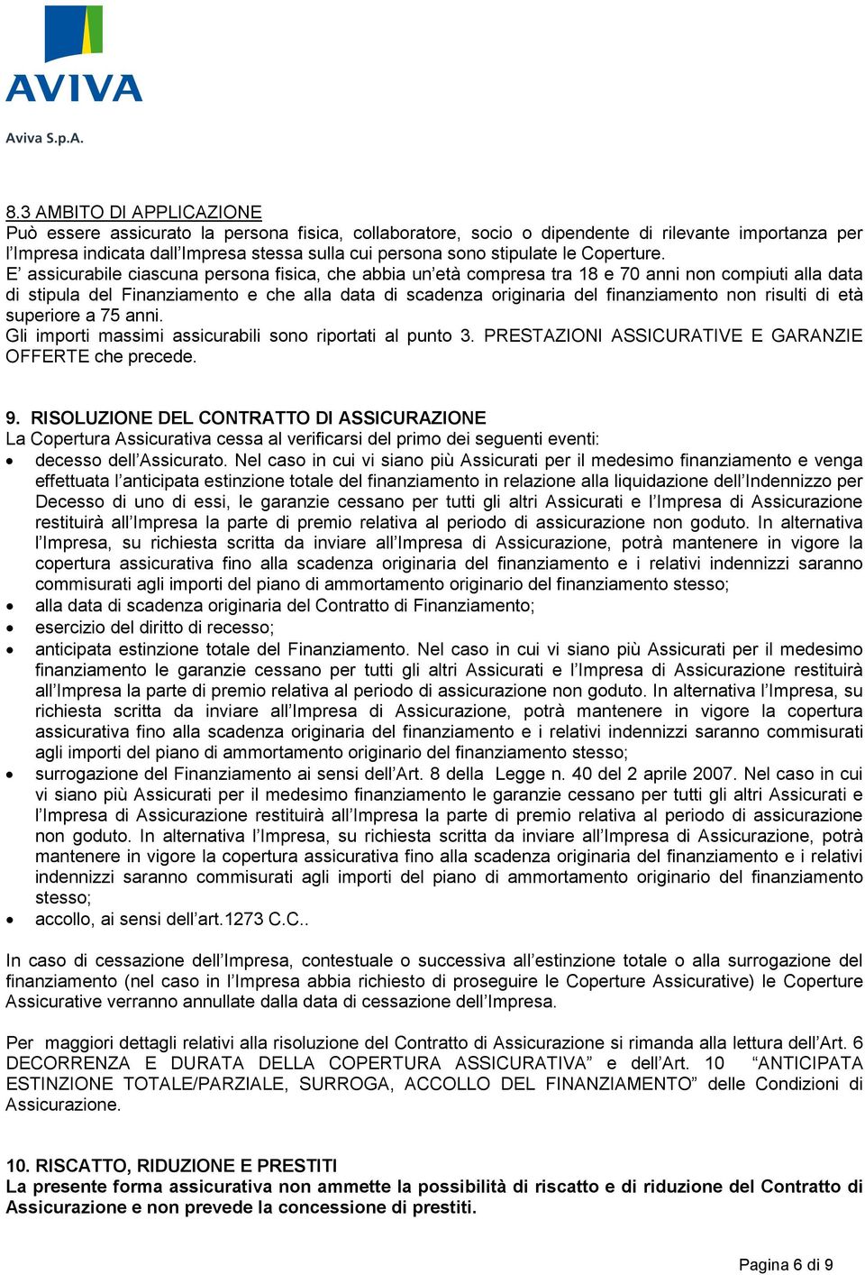 E assicurabile ciascuna persona fisica, che abbia un età compresa tra 18 e 70 anni non compiuti alla data di stipula del Finanziamento e che alla data di scadenza originaria del finanziamento non