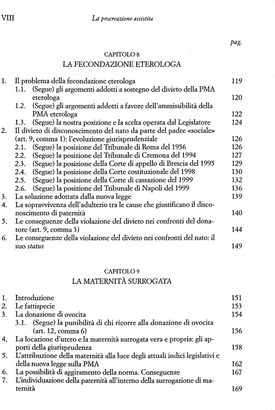 II divieto di disconoscimento del nato da parte del padre «sociale» (art. 9, comma 1): l'evoluzione giurisprudenziale 126 2.1. (Segue) la posizione del Tribunale di Roma del 1956 126 2.2. (Segue) la posizione del Tribunale di Cremona del 1994 127 2.