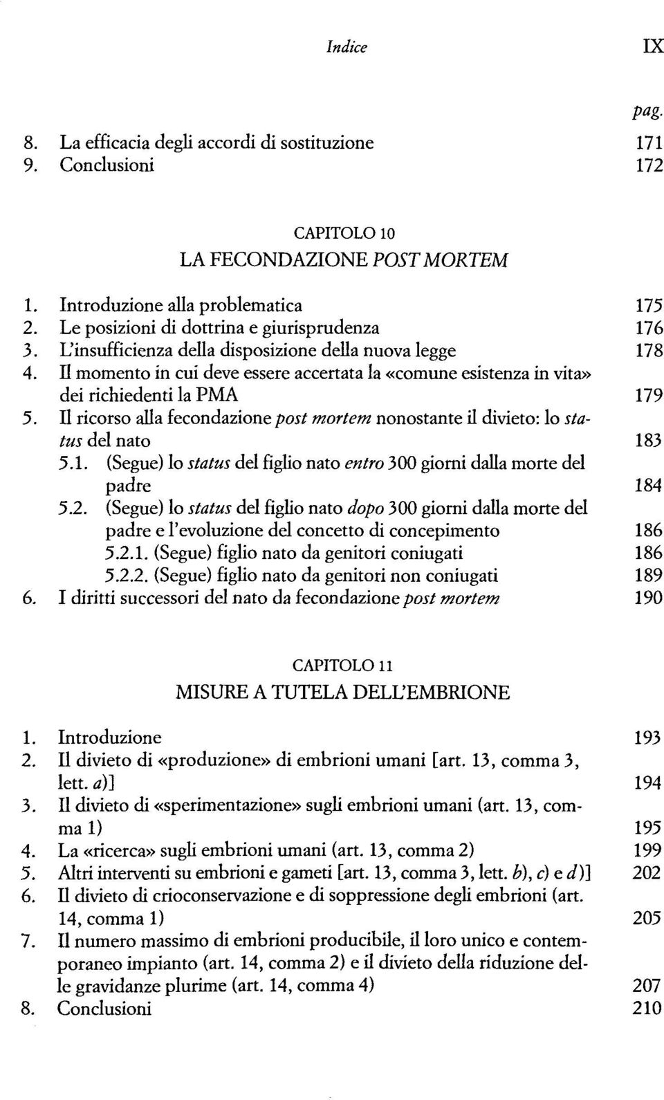 H momento in cui deve essere accertata la «comune esistenza in vita» dei richiedenti la PMA 179 5. Il ricorso alla fecondazione post mortem nonostante il divieto: lo Status del nato 183 5.1. (Segue) lo Status del figlio nato entro 300 giorni dalla morte del padre 184 5.