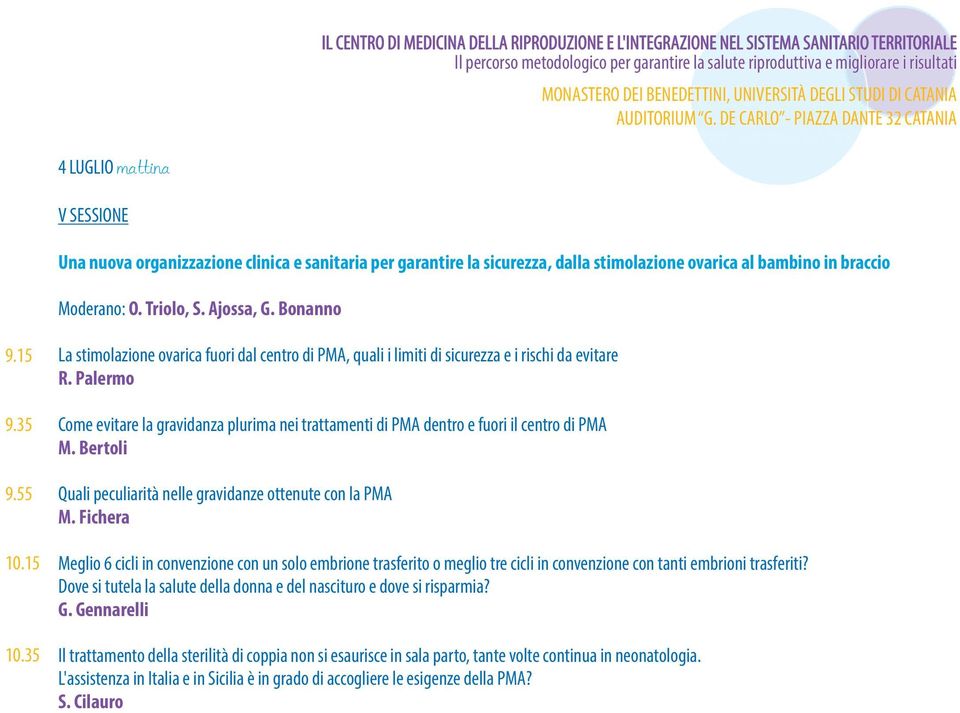 Triolo, S. Ajossa, G. Bonanno 9.15 9.35 9.55 10.15 10.35 La stimolazione ovarica fuori dal centro di PMA, quali i limiti di sicurezza e i rischi da evitare R.