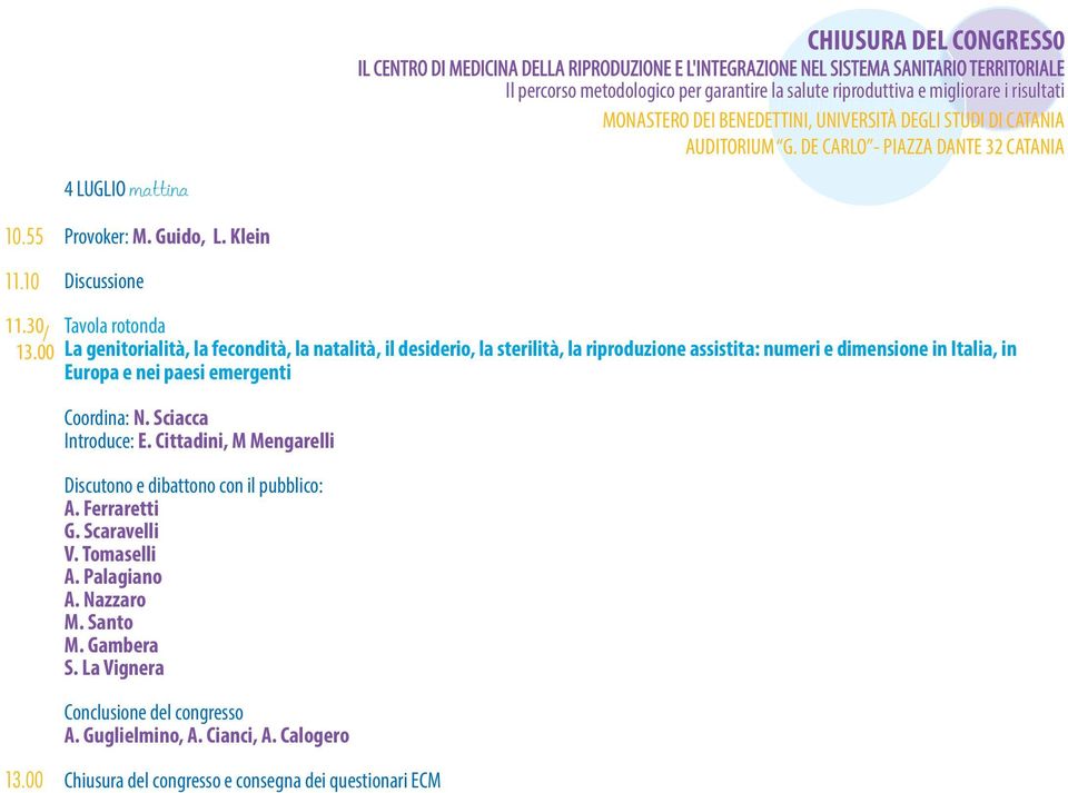 00 / Tavola rotonda La genitorialità, la fecondità, la natalità, il desiderio, la sterilità, la riproduzione assistita: numeri e dimensione in Italia, in Europa e nei paesi emergenti Coordina: N.