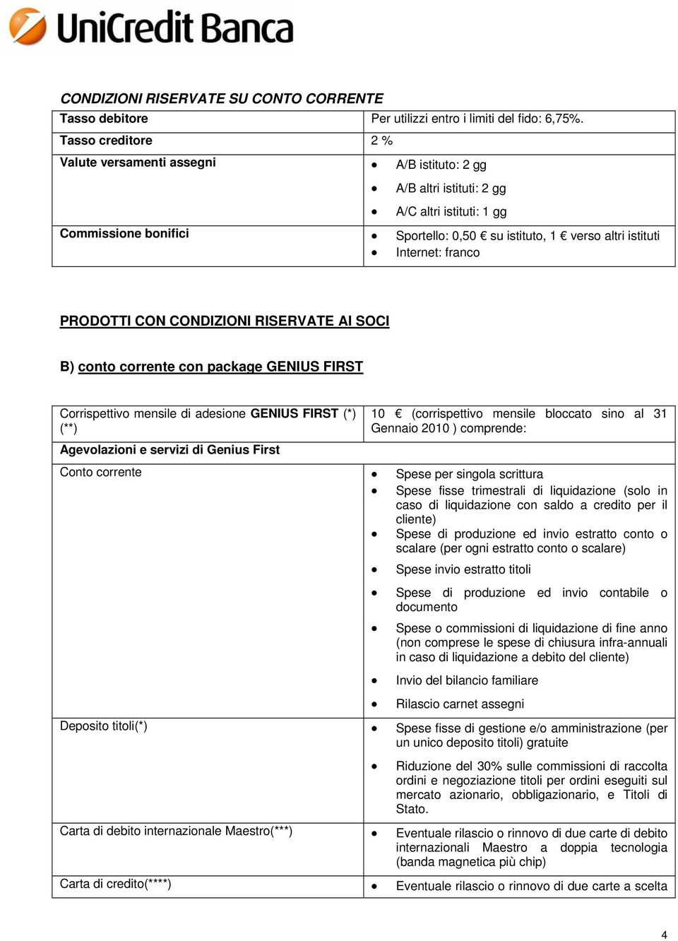 franco PRODOTTI CON CONDIZIONI RISERVATE AI SOCI B) conto corrente con package GENIUS FIRST Corrispettivo mensile di adesione GENIUS FIRST (*) (**) Agevolazioni e servizi di Genius First 10