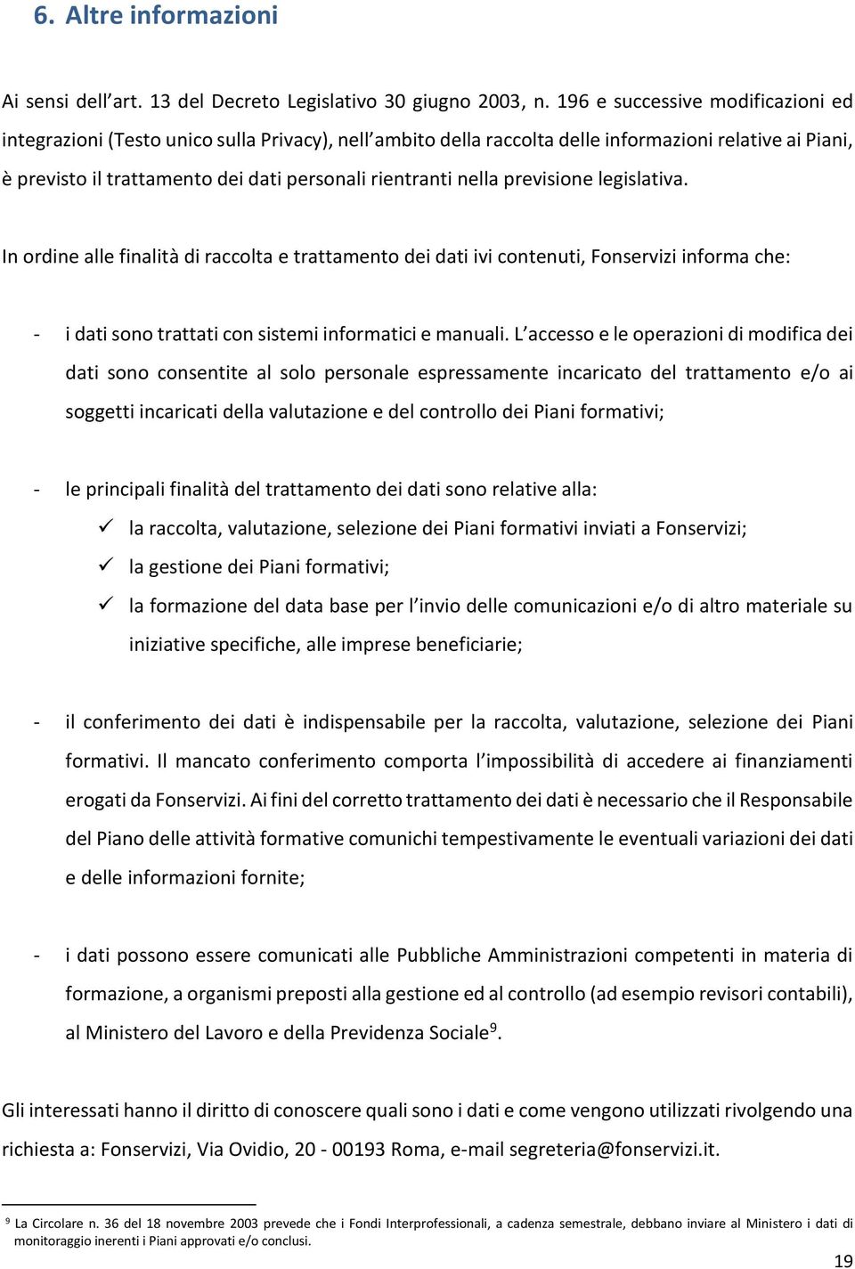 nella previsione legislativa. In ordine alle finalità di raccolta e trattamento dei dati ivi contenuti, Fonservizi informa che: - i dati sono trattati con sistemi informatici e manuali.